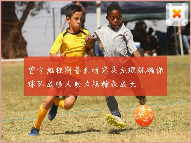 曾令旭称斯普利特完美无瑕既确保球队成绩又助力杨瀚森成长