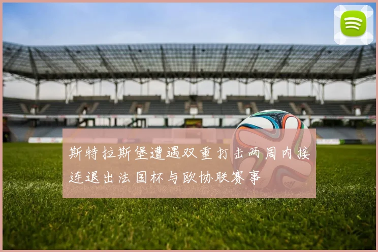 斯特拉斯堡遭遇双重打击两周内接连退出法国杯与欧协联赛事